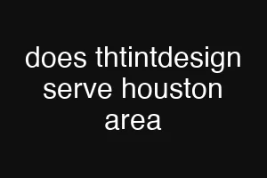 does thtintdesign serve houston area