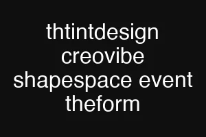 thtintdesign creovibe shapespace event theform