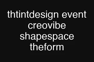 thtintdesign event creovibe shapespace theform